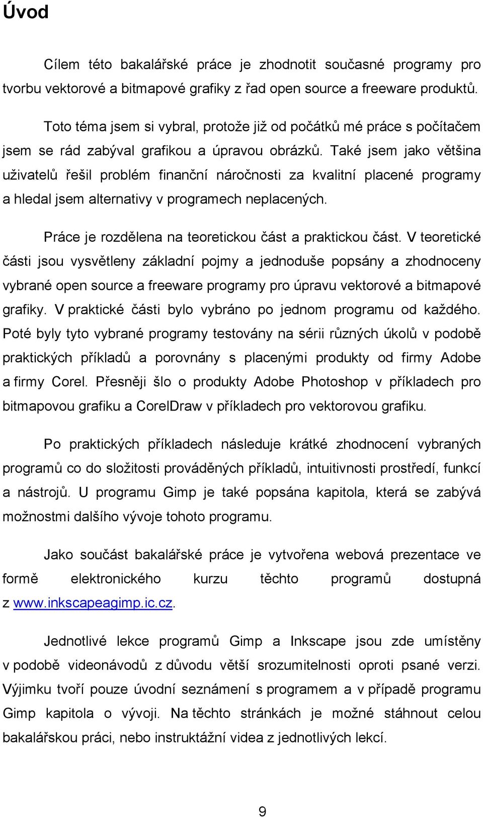 Také jsem jako většina uživatelů řešil problém finanční náročnosti za kvalitní placené programy a hledal jsem alternativy v programech neplacených.