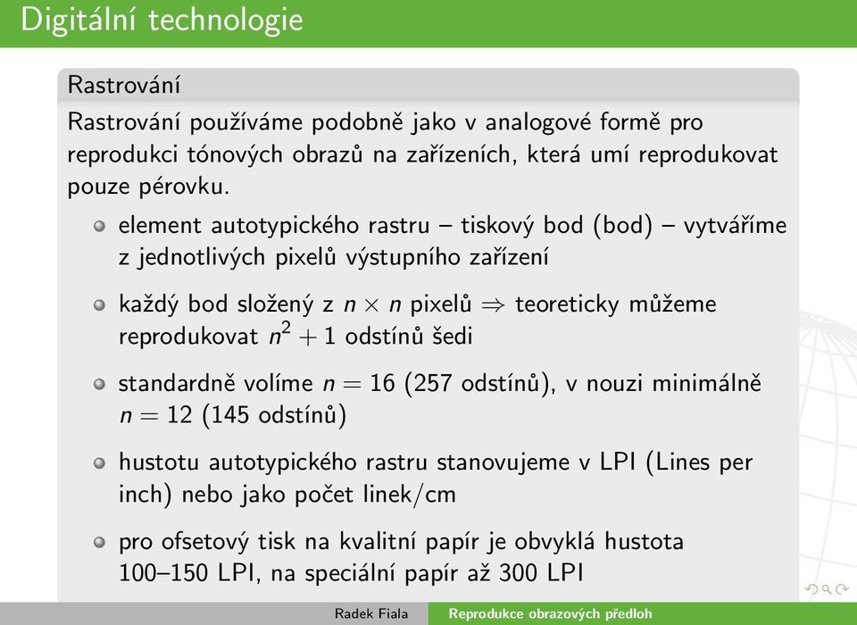 reprodukovat n 2 + 1 odstínů šedi standardně volíme n = 16 (257 odstínů), v nouzi minimálně n = 12 (145 odstínů) hustotu autotypického rastru