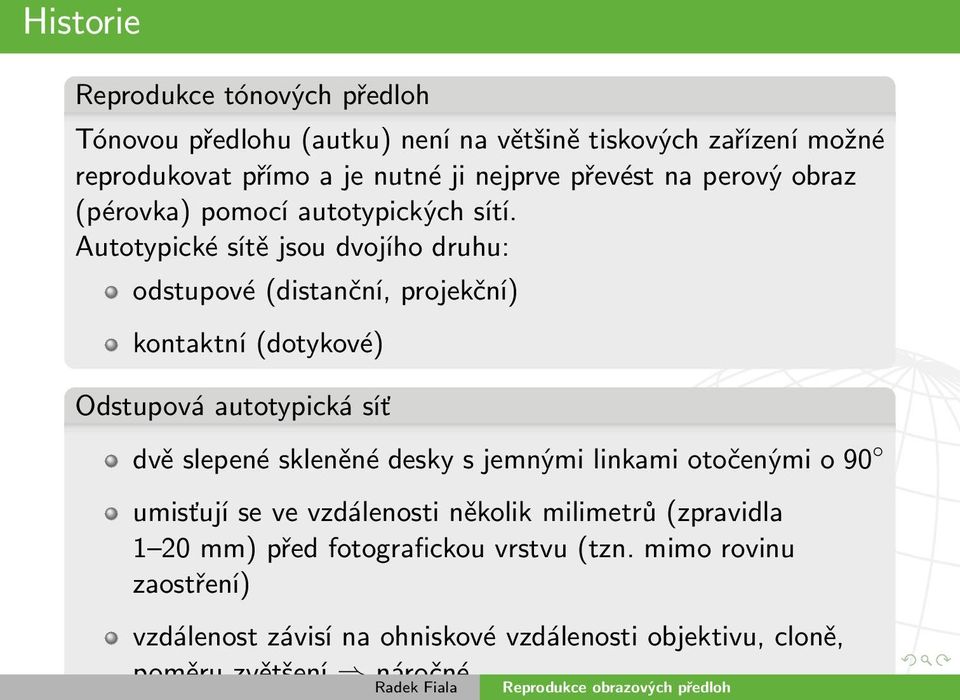 Autotypické sítě jsou dvojího druhu: odstupové (distanční, projekční) kontaktní (dotykové) Odstupová autotypická síť dvě slepené skleněné desky s