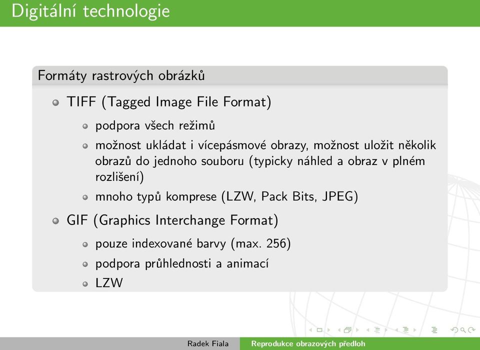 náhled a obraz v plném rozlišení) mnoho typů komprese (LZW, Pack Bits, JPEG) GIF