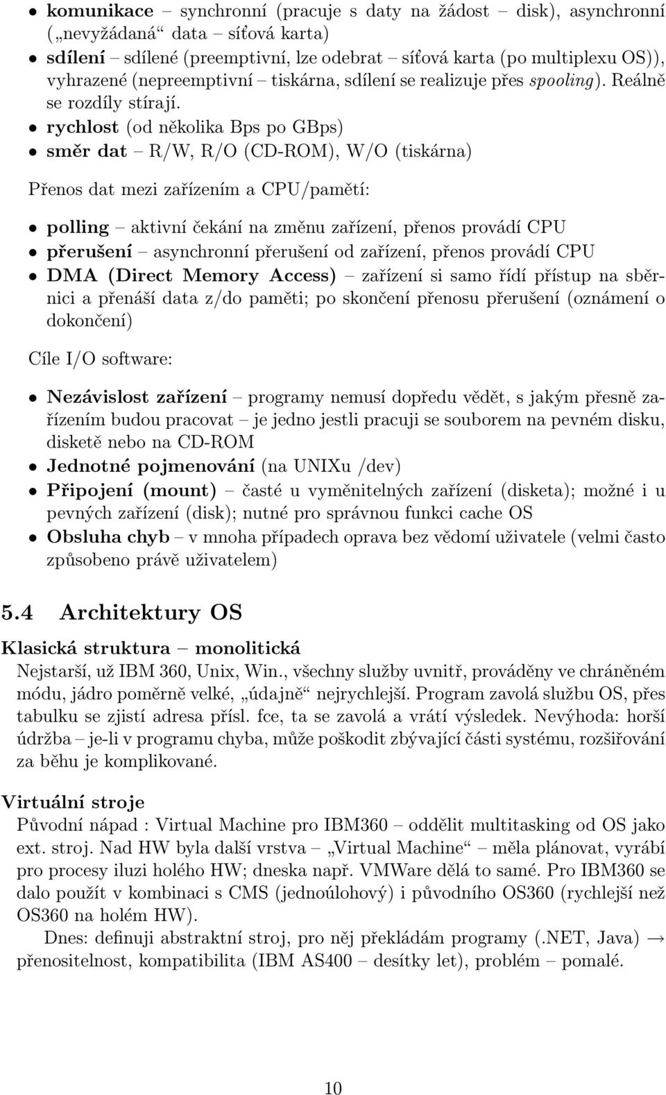 rychlost (od několika Bps po GBps) směr dat R/W, R/O (CD-ROM), W/O (tiskárna) Přenos dat mezi zařízením a CPU/pamětí: polling aktivní čekání na změnu zařízení, přenos provádí CPU přerušení