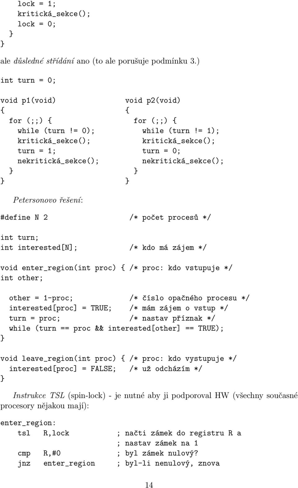 má zájem */ void enter_region(int proc) { /* proc: kdo vstupuje */ int other; } other = 1-proc; /* číslo opačného procesu */ interested[proc] = TRUE; /* mám zájem o vstup */ turn = proc; /* nastav