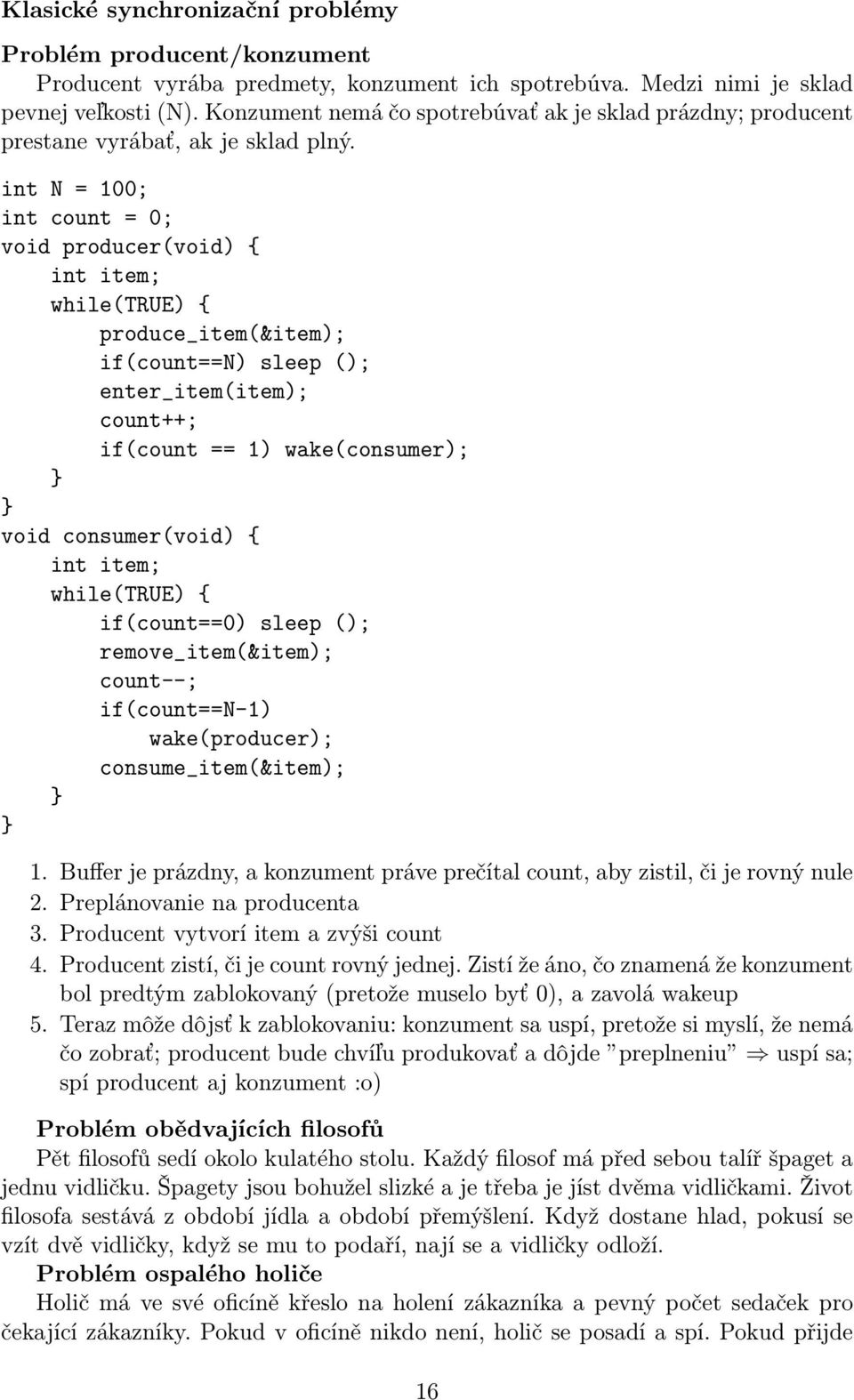 int N = 100; int count = 0; void producer(void) { int item; while(true) { produce_item(&item); if(count==n) sleep (); enter_item(item); count++; if(count == 1) wake(consumer); } } void consumer(void)