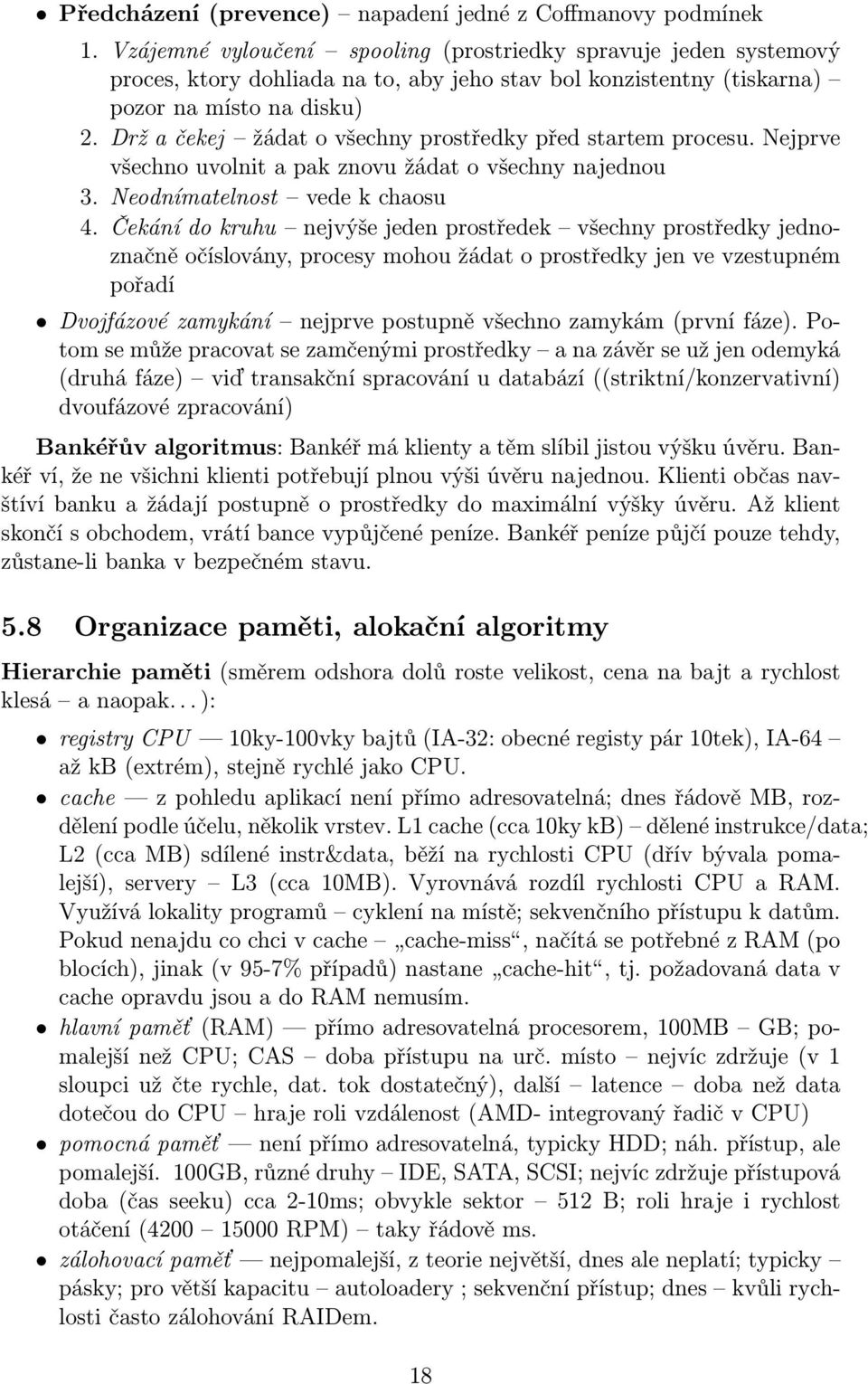 Drž a čekej žádat o všechny prostředky před startem procesu. Nejprve všechno uvolnit a pak znovu žádat o všechny najednou 3. Neodnímatelnost vede k chaosu 4.