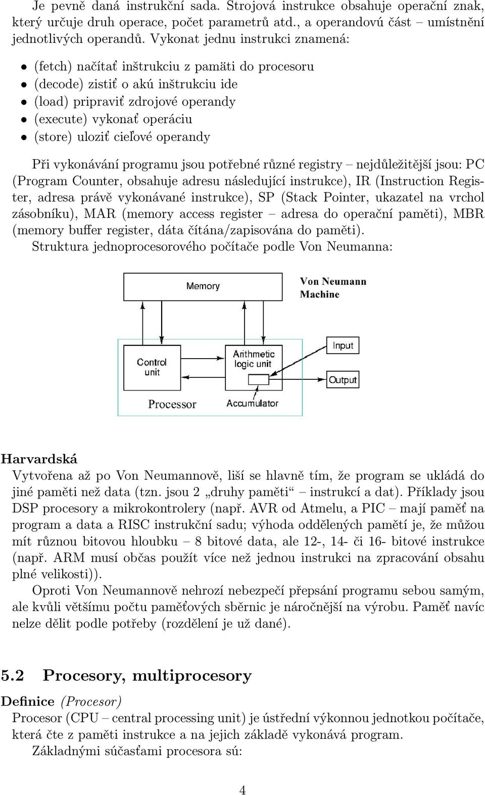 cieľové operandy Při vykonávání programu jsou potřebné různé registry nejdůležitější jsou: PC (Program Counter, obsahuje adresu následující instrukce), IR (Instruction Register, adresa právě