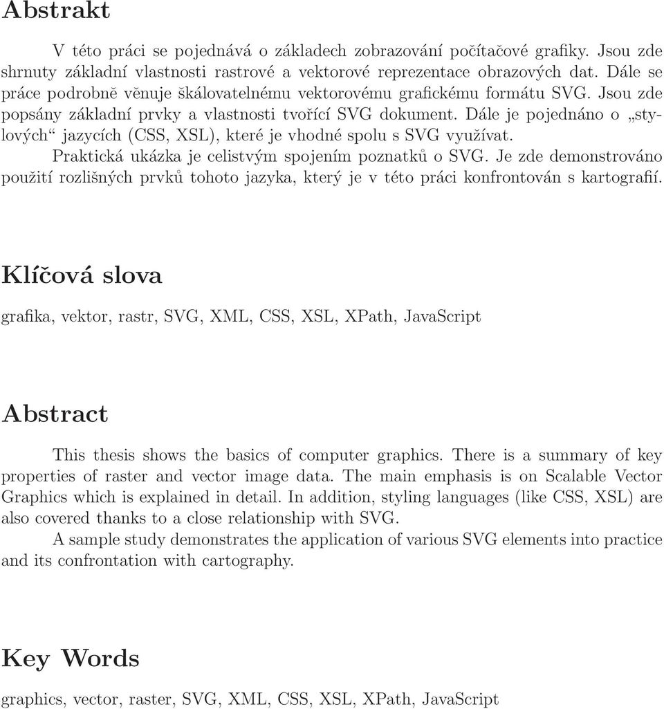 Dále je pojednáno o stylových jazycích (CSS, XSL), které je vhodné spolu s SVG využívat. Praktická ukázka je celistvým spojením poznatků o SVG.