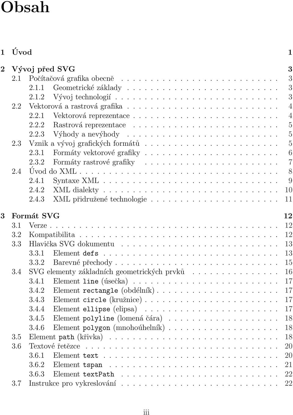 ...................... 5 2.3.1 Formáty vektorové grafiky....................... 6 2.3.2 Formáty rastrové grafiky....................... 7 2.4 Úvod do XML.................................. 8 2.4.1 Syntaxe XML.