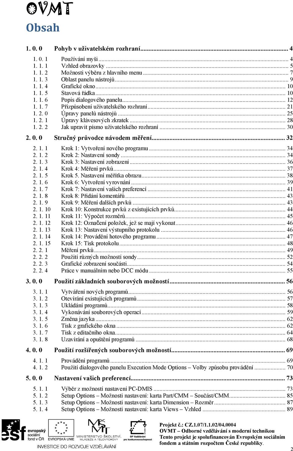 .. 28 1. 2. 2 Jak upravit písmo uživatelského rozhraní... 30 2. 0. 0 Stručný průvodce návodem měření... 32 2. 1. 1 Krok 1: Vytvoření nového programu... 34 2. 1. 2 Krok 2: Nastavení sondy... 34 2. 1. 3 Krok 3: Nastavení zobrazení.