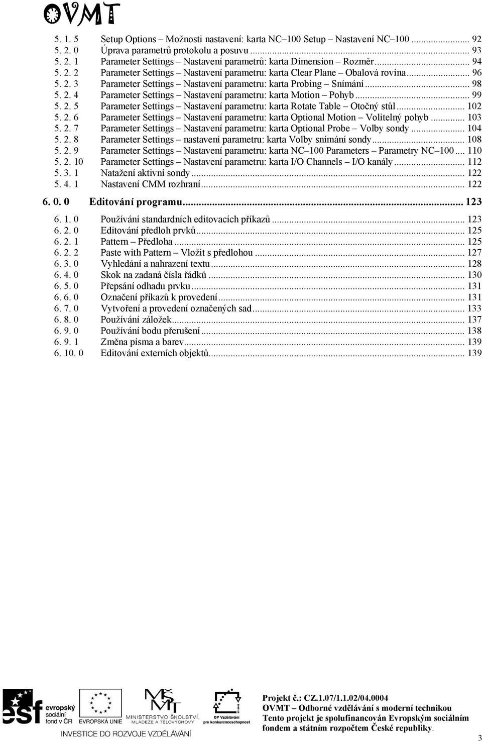 .. 99 5. 2. 5 Parameter Settings Nastavení parametru: karta Rotate Table Otočný stůl... 102 5. 2. 6 Parameter Settings Nastavení parametru: karta Optional Motion Volitelný pohyb... 103 5. 2. 7 Parameter Settings Nastavení parametru: karta Optional Probe Volby sondy.