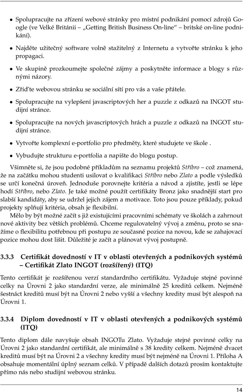 Zřid te webovou stránku se sociální sítí pro vás a vaše přátele. Spolupracujte na vylepšení javascriptových her a puzzle z odkazů na INGOT studijní stránce.