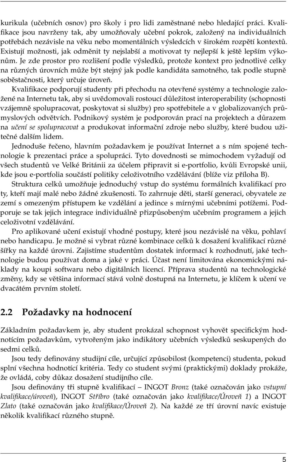 Existují možnosti, jak odměnit ty nejslabší a motivovat ty nejlepší k ještě lepším výkonům.