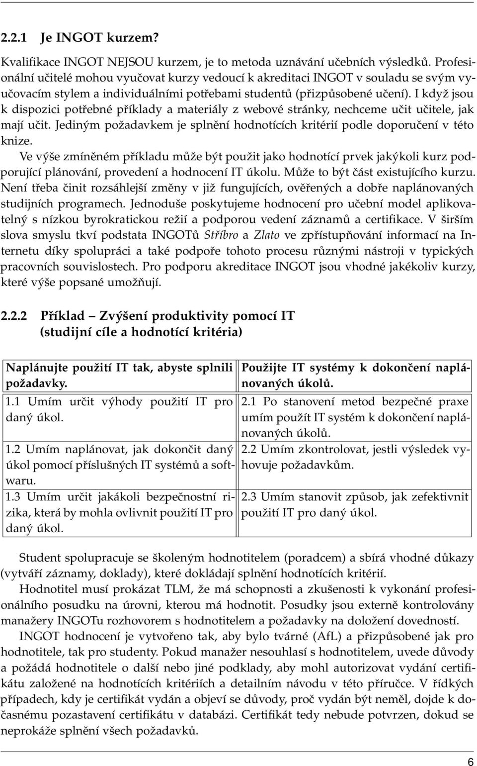 I když jsou k dispozici potřebné příklady a materiály z webové stránky, nechceme učit učitele, jak mají učit. Jediným požadavkem je splnění hodnotících kritérií podle doporučení v této knize.