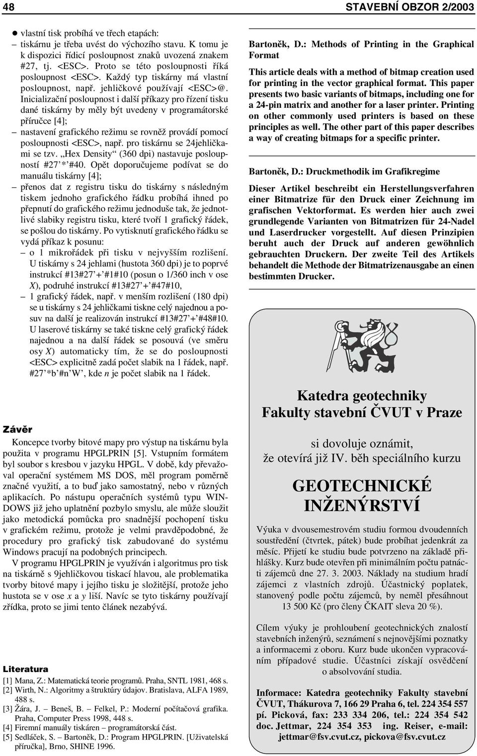 Inicializační posloupnost i další příkazy pro řízení tisku dané tiskárny by měly být uvedeny v programátorské příručce [4]; nastavení grafického režimu se rovněž provádí pomocí posloupnosti <ESC>,