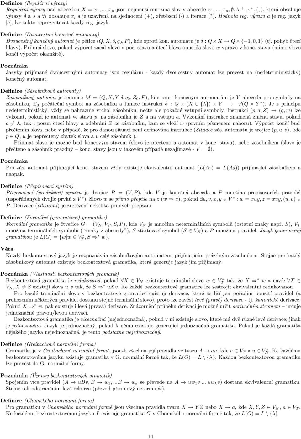 jazyk [a], lze takto reprezentovat každý reg. jazyk. Definice (Dvoucestné konečné automaty) Dvoucestný konečný automat je pětice (Q, X, δ, q 0, F ), kde oproti kon.