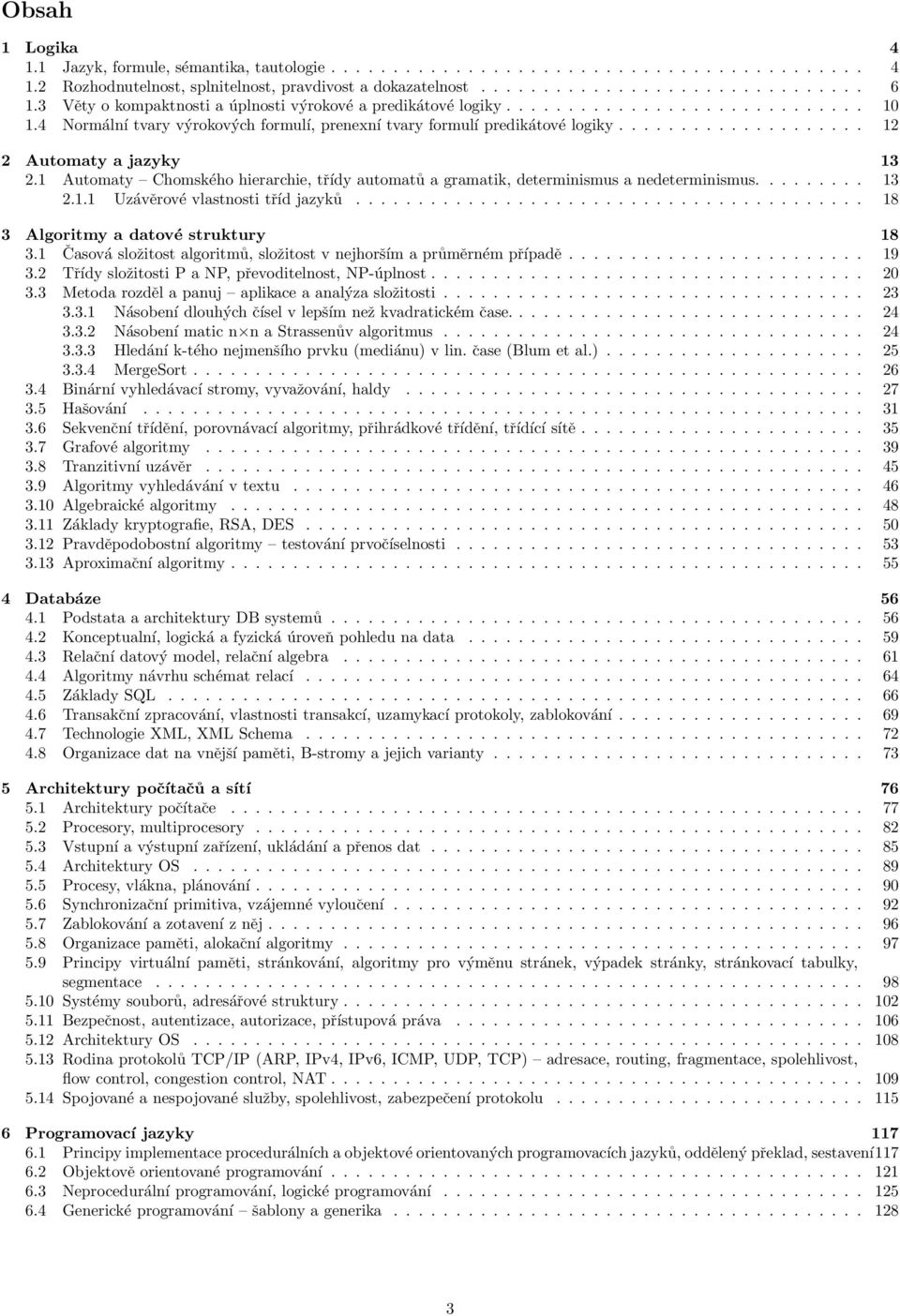 ................... 12 2 Automaty a jazyky 13 2.1 Automaty Chomského hierarchie, třídy automatů a gramatik, determinismus a nedeterminismus......... 13 2.1.1 Uzávěrové vlastnosti tříd jazyků.