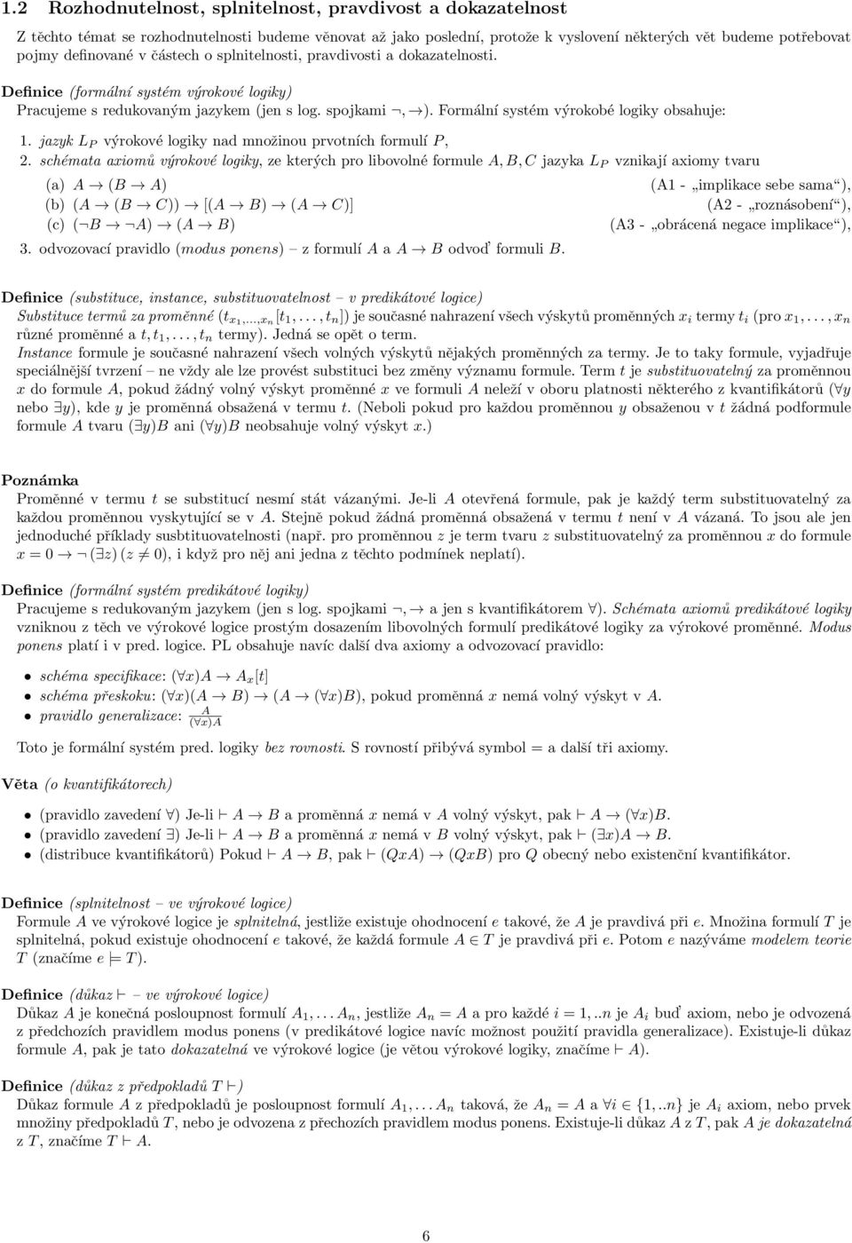 Formální systém výrokobé logiky obsahuje: 1. jazyk L P výrokové logiky nad množinou prvotních formulí P, 2.