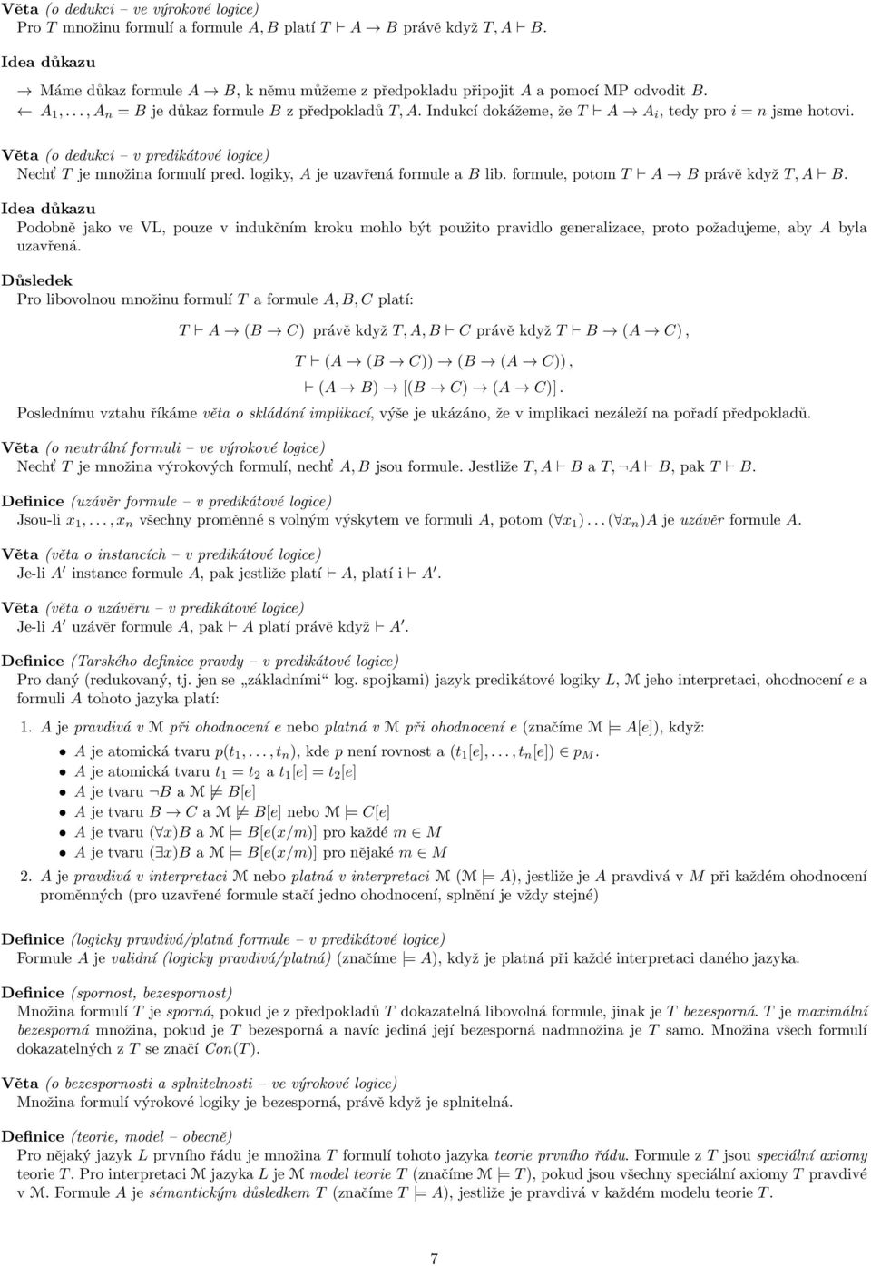 Indukcí dokážeme, že T A A i, tedy pro i = n jsme hotovi. Věta (o dedukci v predikátové logice) Necht T je množina formulí pred. logiky, A je uzavřená formule a B lib.