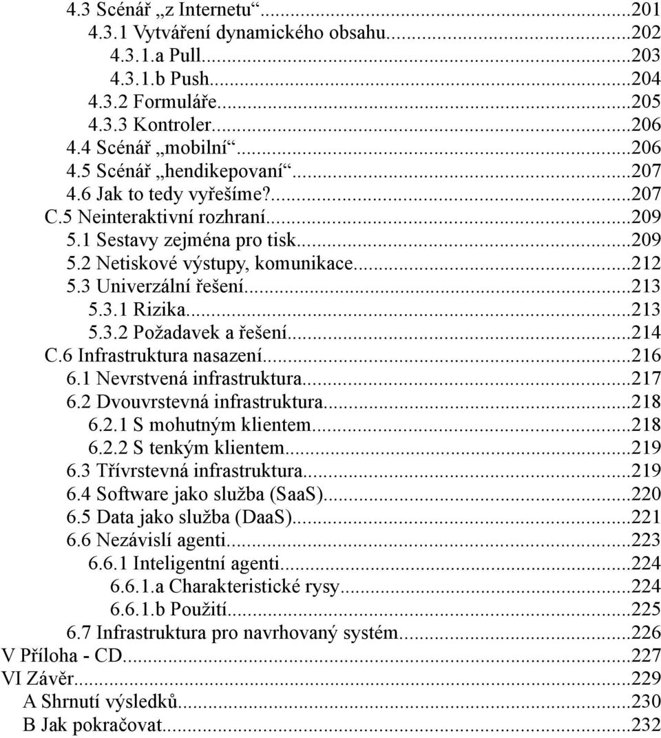 ..214 C.6 Infrastruktura nasazení...216 6.1 Nevrstvená infrastruktura...217 6.2 Dvouvrstevná infrastruktura...218 6.2.1 S mohutným klientem...218 6.2.2 S tenkým klientem...219 6.