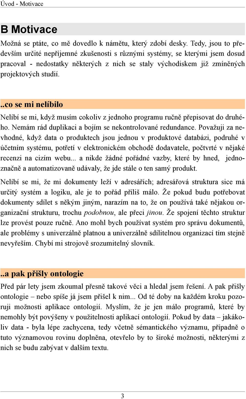 ..co se mi nelíbilo Nelíbí se mi, když musím cokoliv z jednoho programu ručně přepisovat do druhého. Nemám rád duplikaci a bojím se nekontrolované redundance.