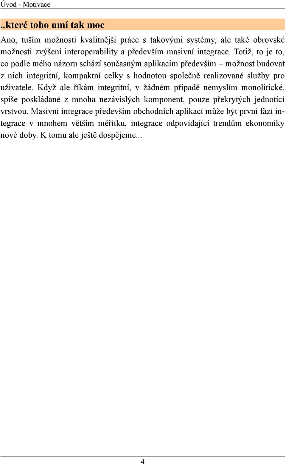 Totiž, to je to, co podle mého názoru schází současným aplikacím především možnost budovat z nich integritní, kompaktní celky s hodnotou společně realizované služby pro