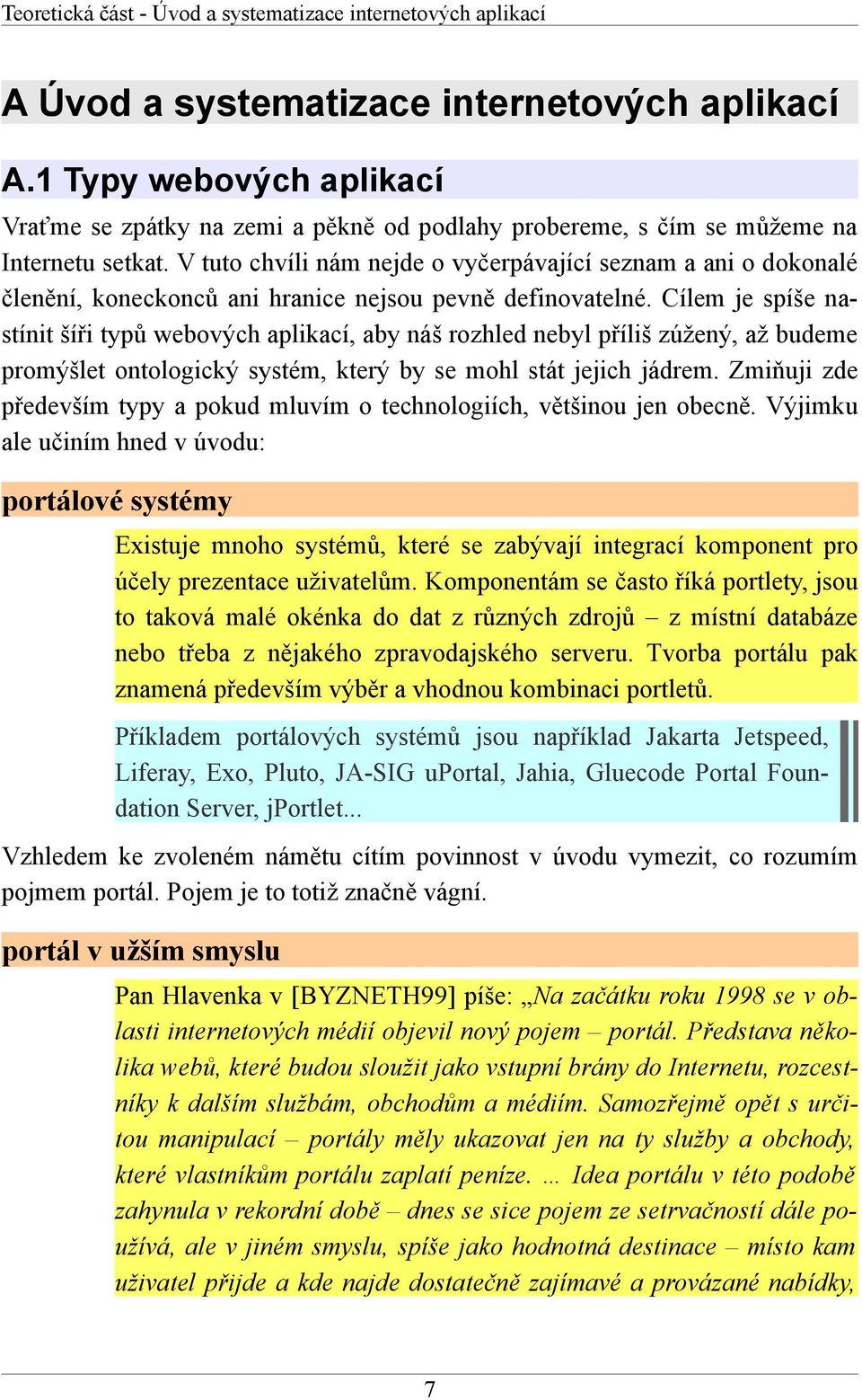 V tuto chvíli nám nejde o vyčerpávající seznam a ani o dokonalé členění, koneckonců ani hranice nejsou pevně definovatelné.