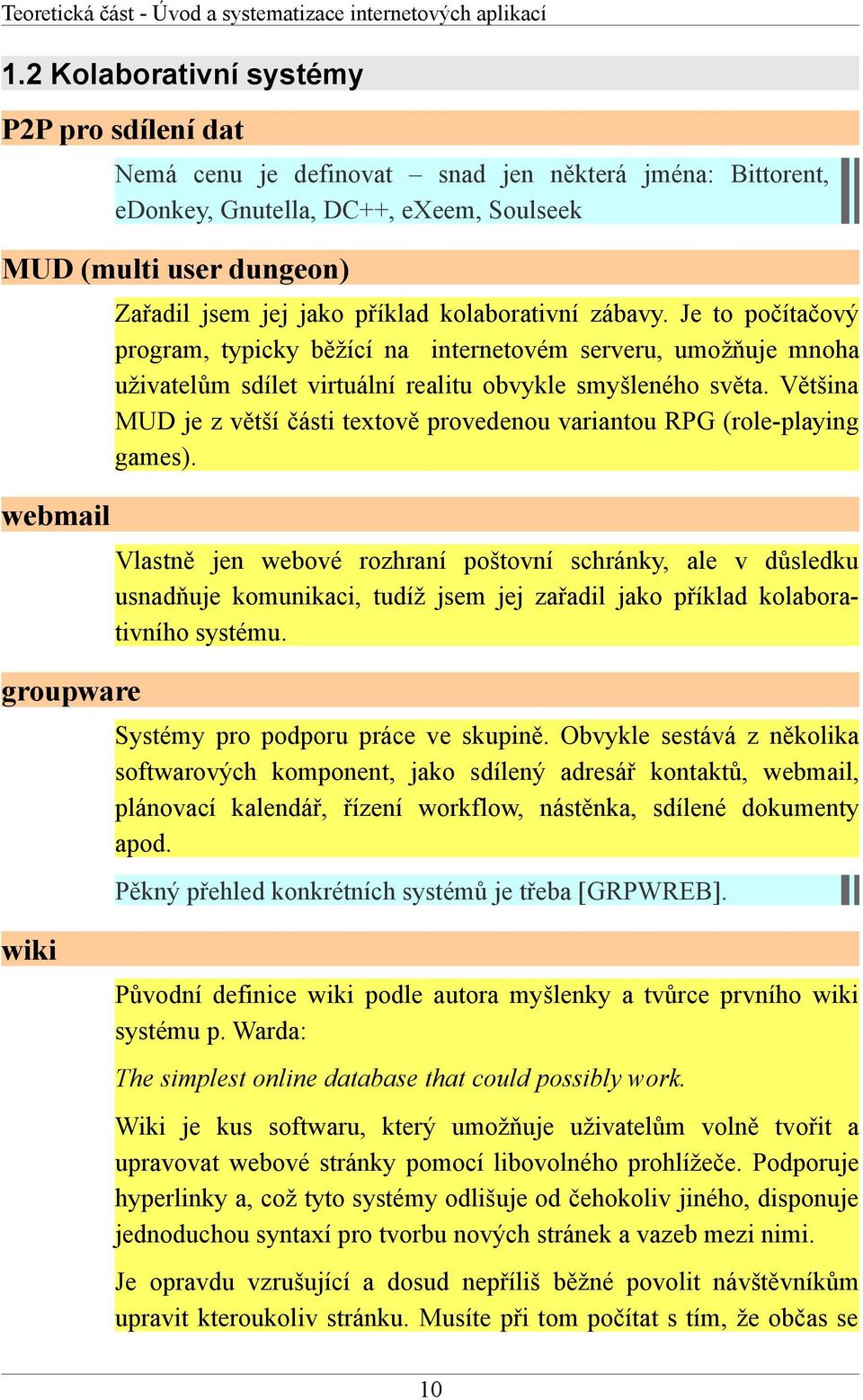 jej jako příklad kolaborativní zábavy. Je to počítačový program, typicky běžící na internetovém serveru, umožňuje mnoha uživatelům sdílet virtuální realitu obvykle smyšleného světa.