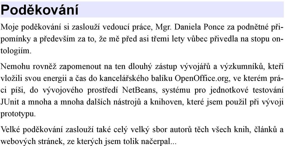 Nemohu rovněž zapomenout na ten dlouhý zástup vývojářů a výzkumníků, kteří vložili svou energii a čas do kancelářského balíku OpenOffice.