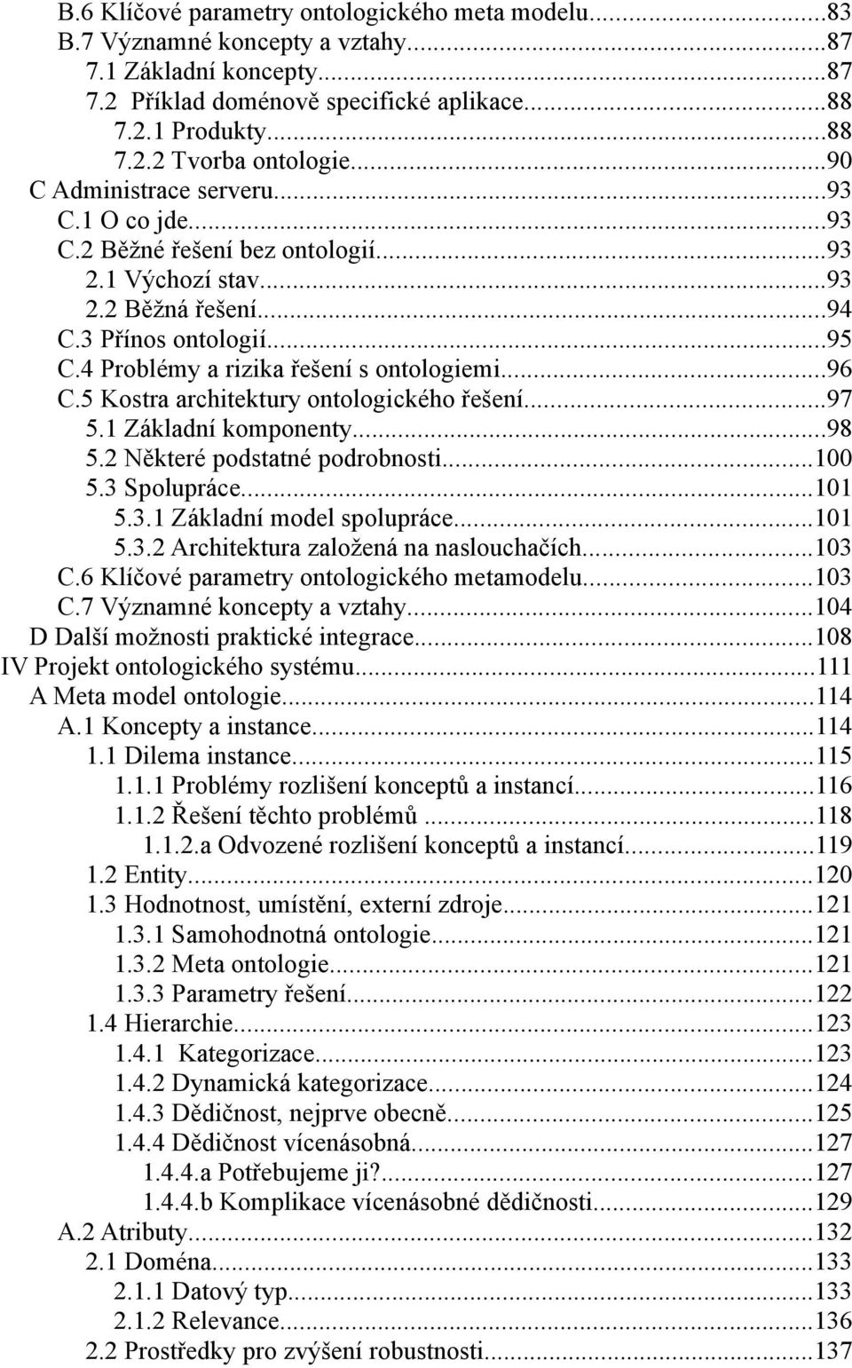 ..96 C.5 Kostra architektury ontologického řešení...97 5.1 Základní komponenty...98 5.2 Některé podstatné podrobnosti...100 5.3 Spolupráce...101 5.3.1 Základní model spolupráce...101 5.3.2 Architektura založená na naslouchačích.