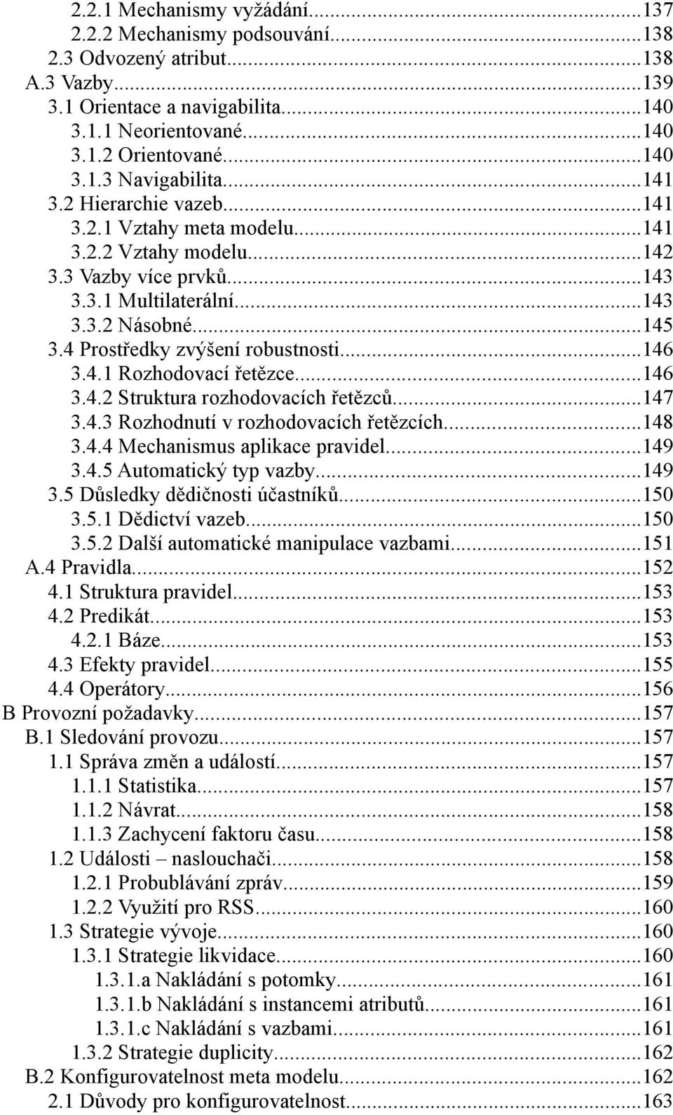 ..146 3.4.1 Rozhodovací řetězce...146 3.4.2 Struktura rozhodovacích řetězců...147 3.4.3 Rozhodnutí v rozhodovacích řetězcích...148 3.4.4 Mechanismus aplikace pravidel...149 3.4.5 Automatický typ vazby.