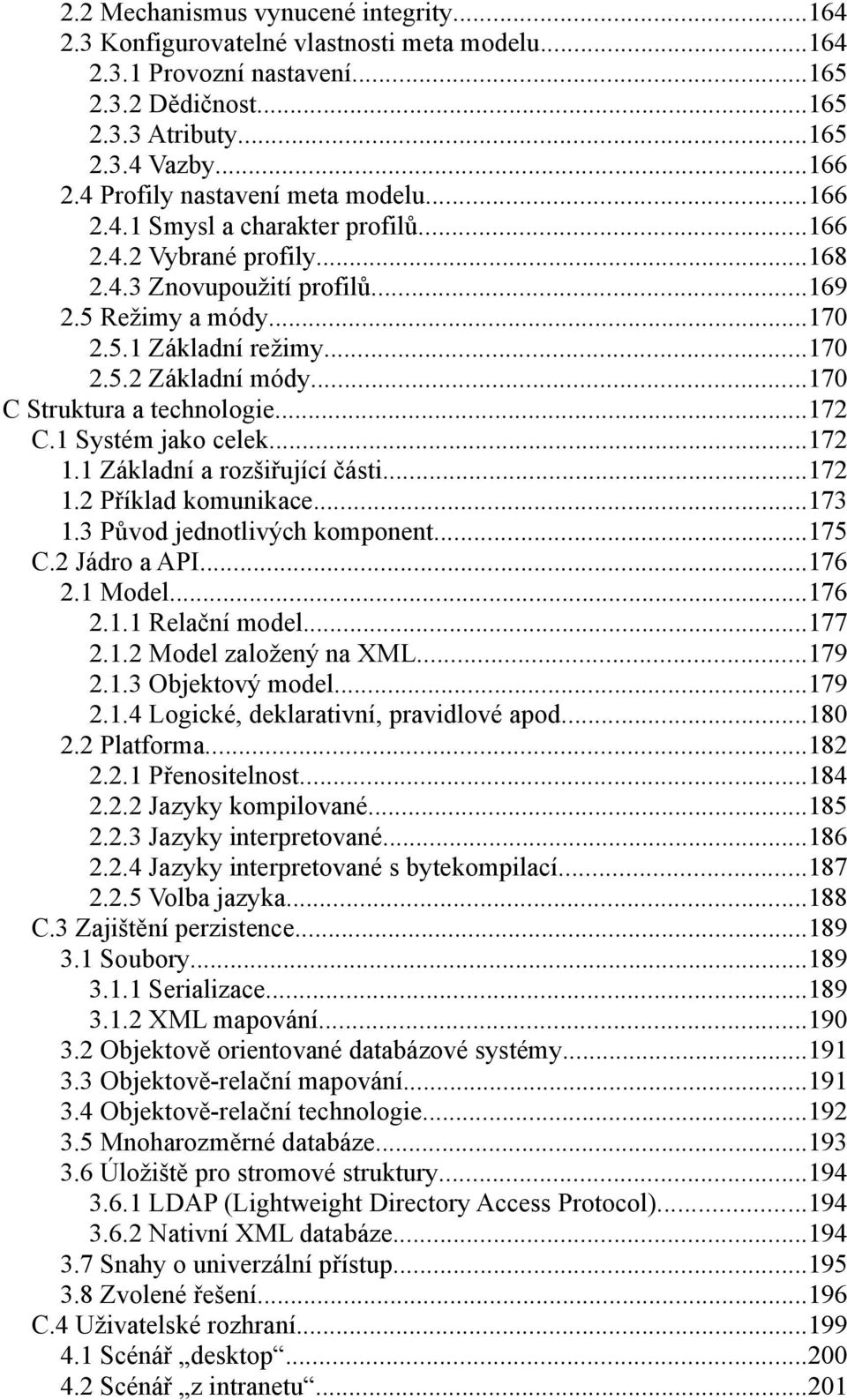 ..170 C Struktura a technologie...172 C.1 Systém jako celek...172 1.1 Základní a rozšiřující části...172 1.2 Příklad komunikace...173 1.3 Původ jednotlivých komponent...175 C.2 Jádro a API...176 2.