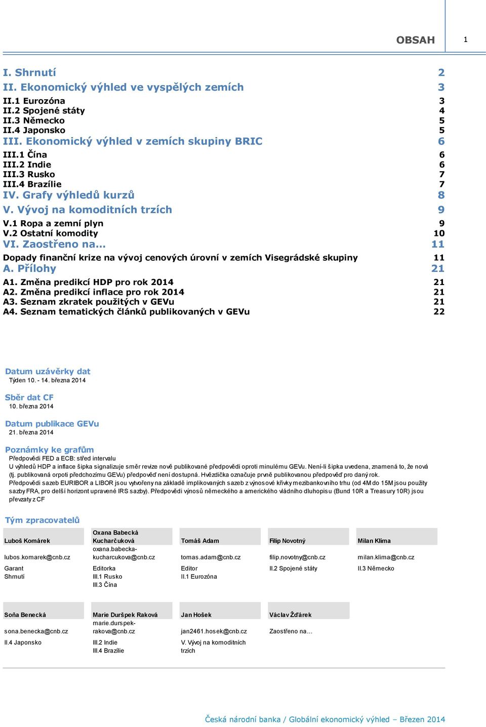 Zaostřeno na 11 Dopady finanční krize na vývoj cenových úrovní v zemích Visegrádské skupiny 11 A. Přílohy 21 A1. Změna predikcí HDP pro rok 2014 21 A2. Změna predikcí inflace pro rok 2014 21 A3.