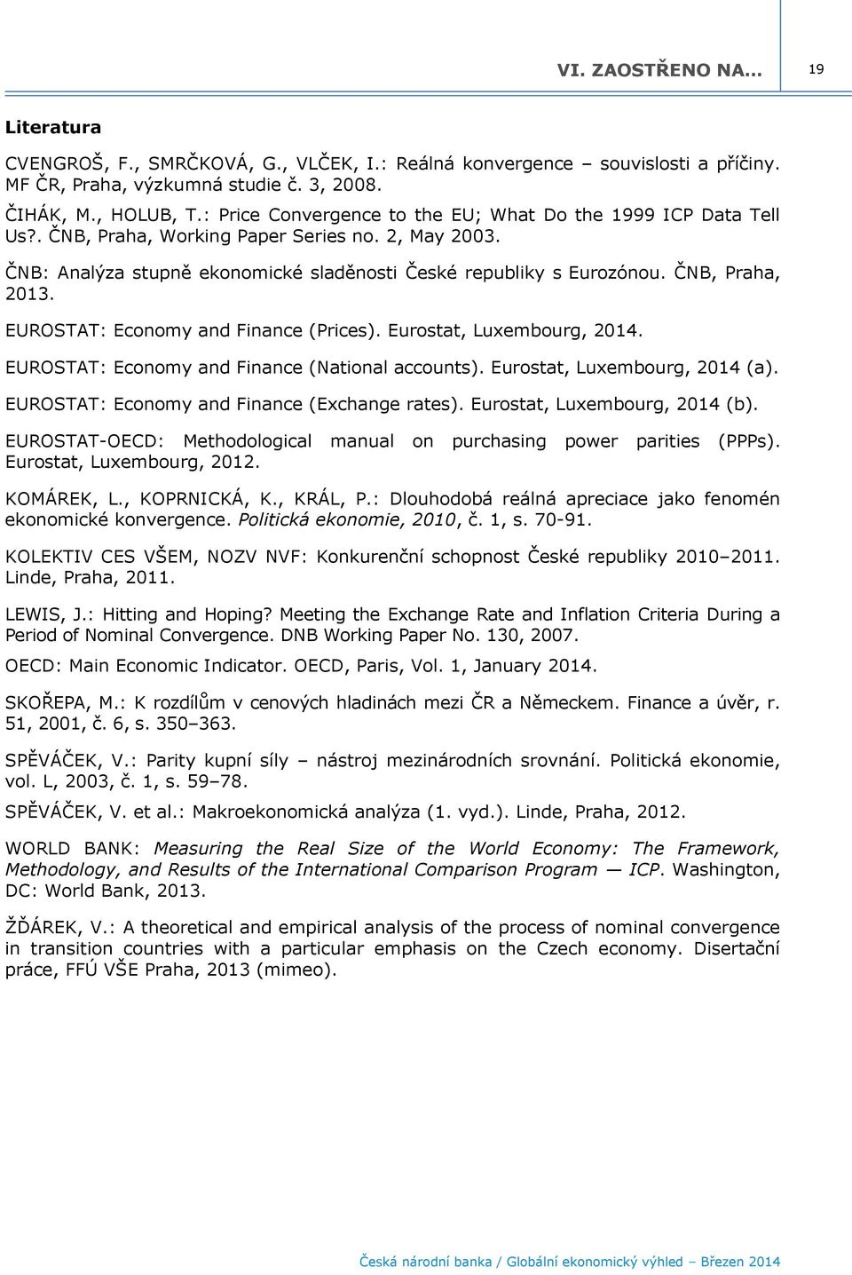 ČNB, Praha, 2013. EUROSTAT: Economy and Finance (Prices). Eurostat, Luxembourg, 2014. EUROSTAT: Economy and Finance (National accounts). Eurostat, Luxembourg, 2014 (a).