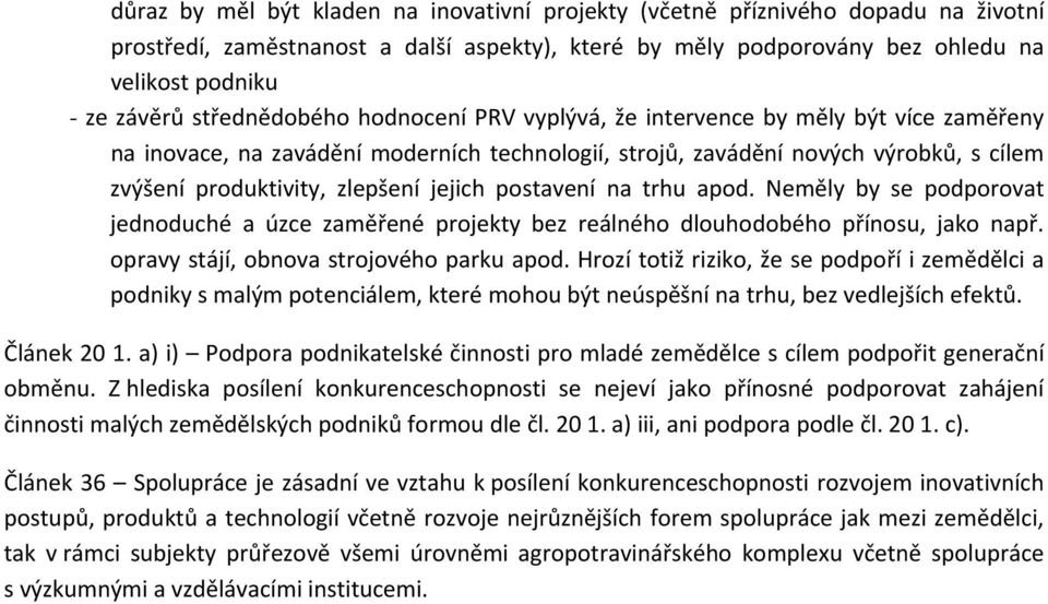 jejich postavení na trhu apod. Neměly by se podporovat jednoduché a úzce zaměřené projekty bez reálného dlouhodobého přínosu, jako např. opravy stájí, obnova strojového parku apod.