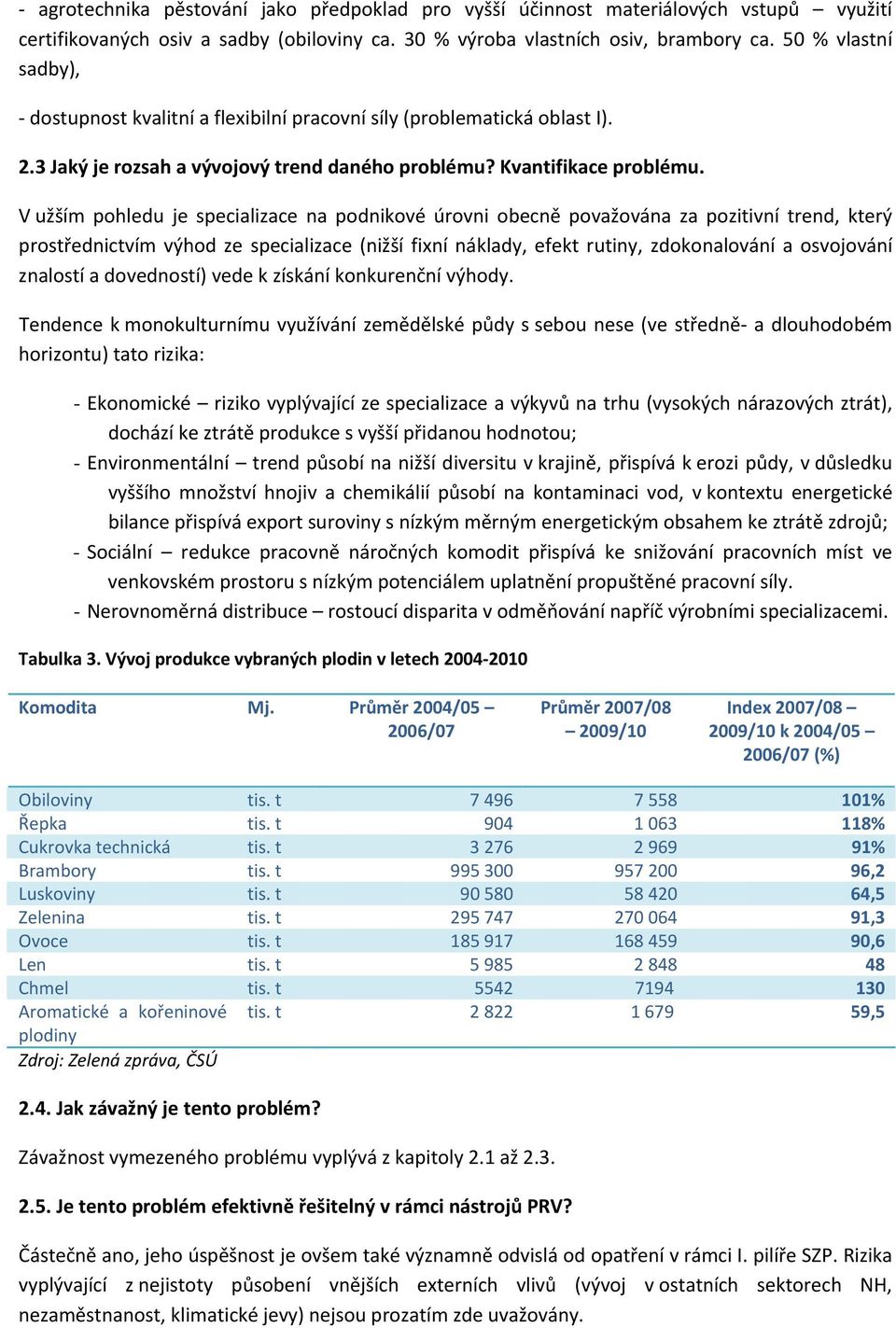 V užším pohledu je specializace na podnikové úrovni obecně považována za pozitivní trend, který prostřednictvím výhod ze specializace (nižší fixní náklady, efekt rutiny, zdokonalování a osvojování