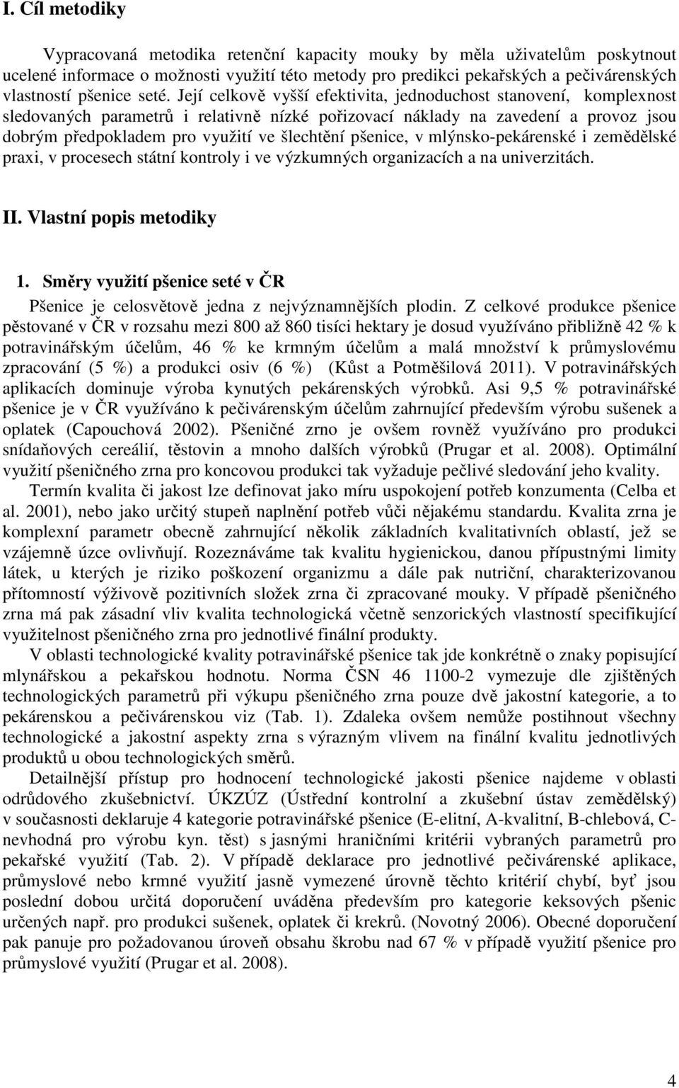 šlechtění pšenice, v mlýnsko-pekárenské i zemědělské praxi, v procesech státní kontroly i ve výzkumných organizacích a na univerzitách. II. Vlastní popis metodiky 1.