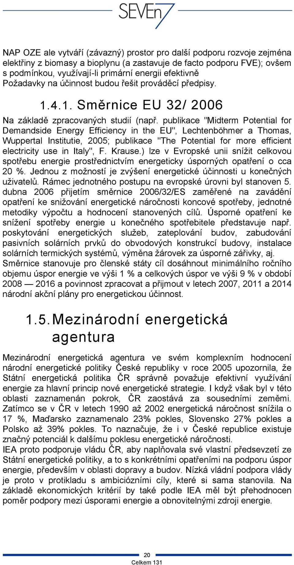 publikace "Midterm Potential for Demandside Energy Efficiency in the EU", Lechtenböhmer a Thomas, Wuppertal Institutie, 2005; publikace "The Potential for more efficient electricity use in Italy", F.