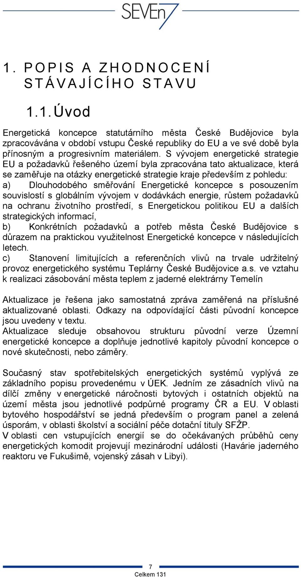 Energetické koncepce s posouzením souvislostí s globálním vývojem v dodávkách energie, růstem požadavků na ochranu životního prostředí, s Energetickou politikou EU a dalších strategických informací,