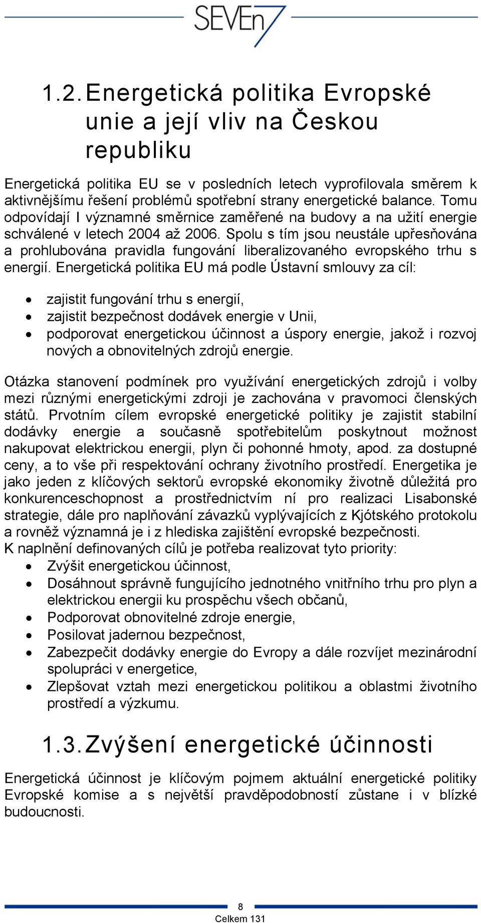 Spolu s tím jsou neustále upřesňována a prohlubována pravidla fungování liberalizovaného evropského trhu s energií.