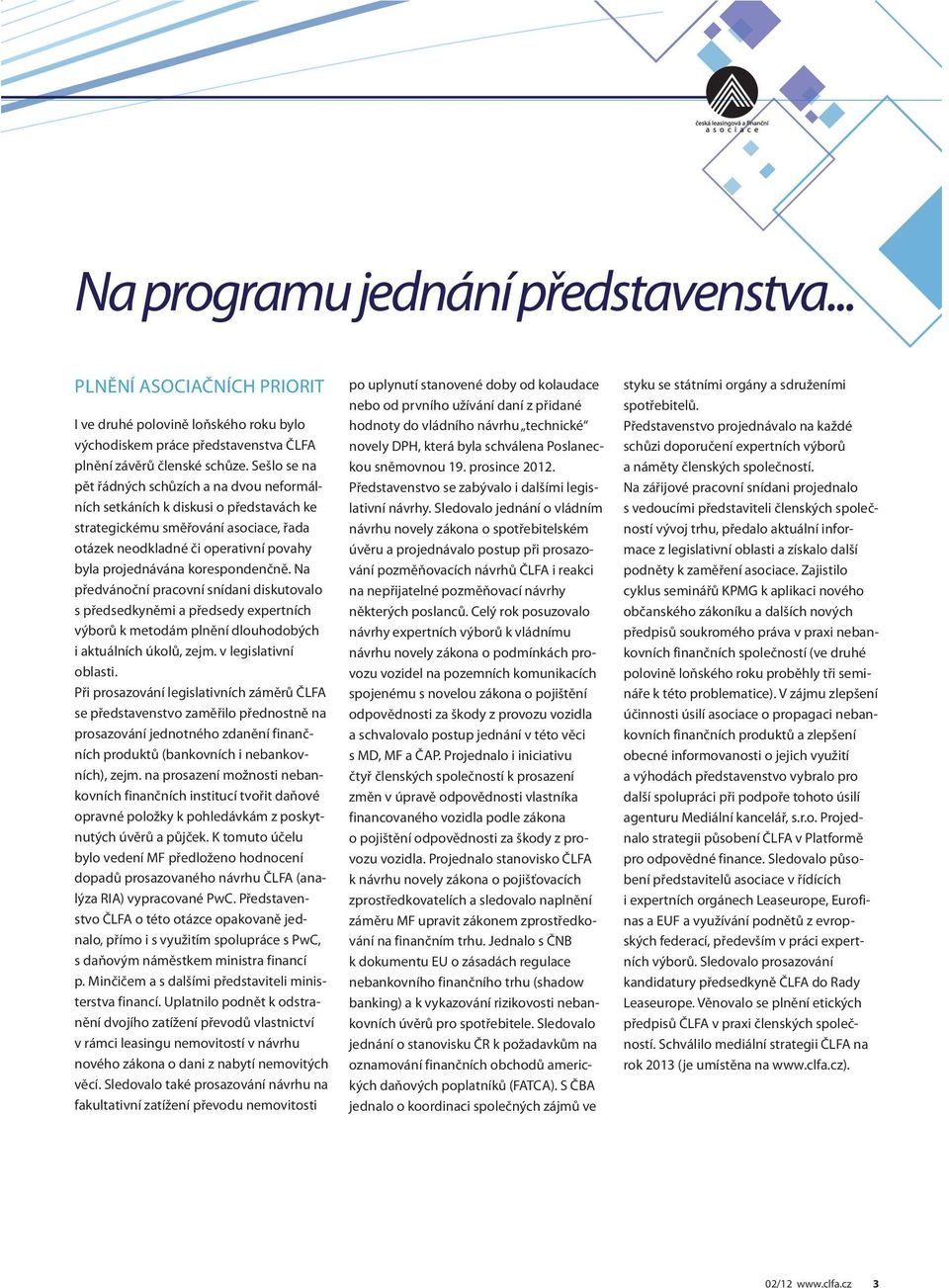 korespondenčně. Na předvánoční pracovní snídani diskutovalo s předsedkyněmi a předsedy expertních výborů k metodám plnění dlouhodobých i aktuálních úkolů, zejm. v legislativní oblasti.