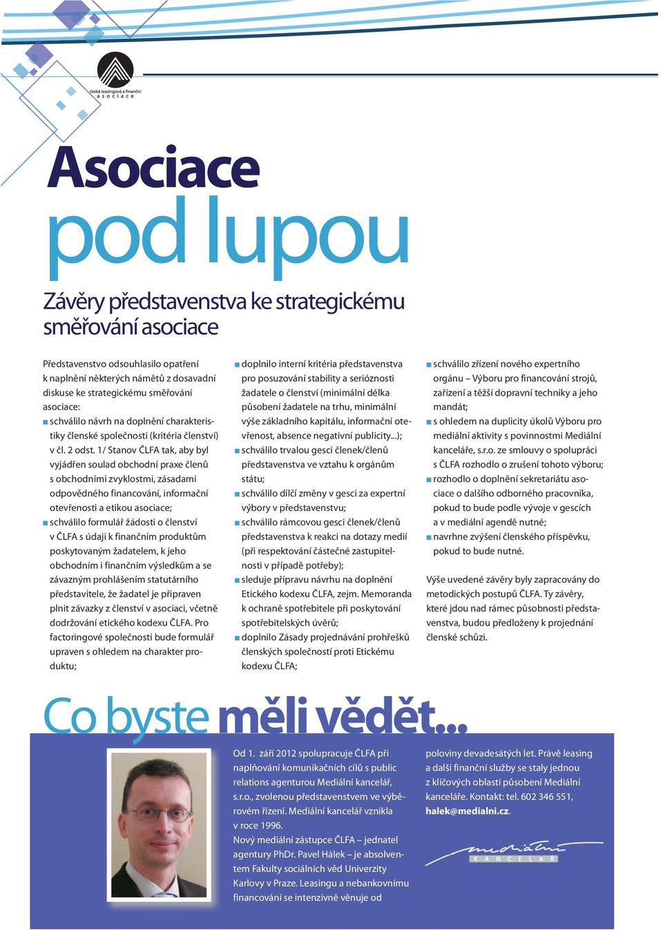 1/ Stanov ČLFA tak, aby byl vyjádřen soulad obchodní praxe členů s obchodními zvyklostmi, zásadami odpovědného financování, informační otevřenosti a etikou asociace; n schválilo formulář žádosti o