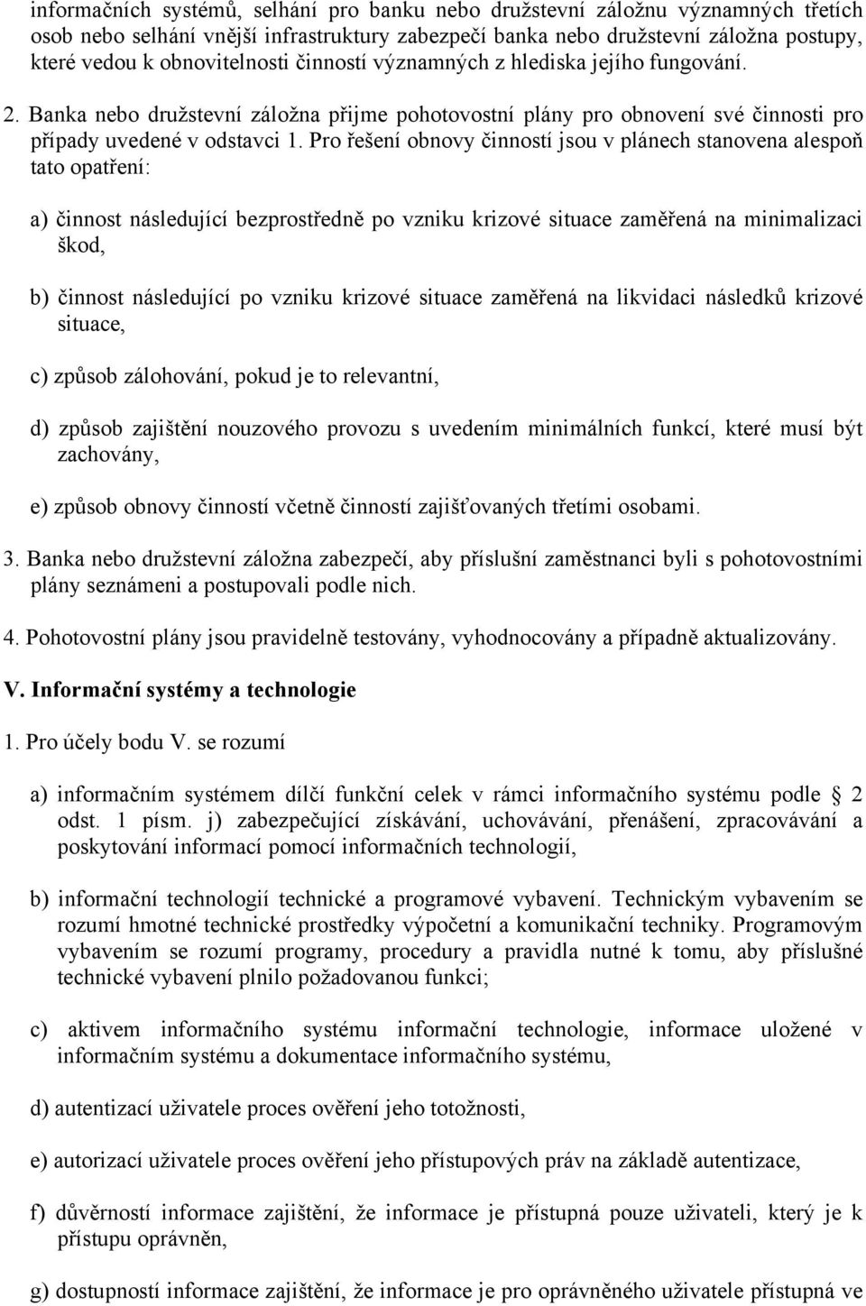 Pro řešení obnovy činností jsou v plánech stanovena alespoň tato opatření: a) činnost následující bezprostředně po vzniku krizové situace zaměřená na minimalizaci škod, b) činnost následující po