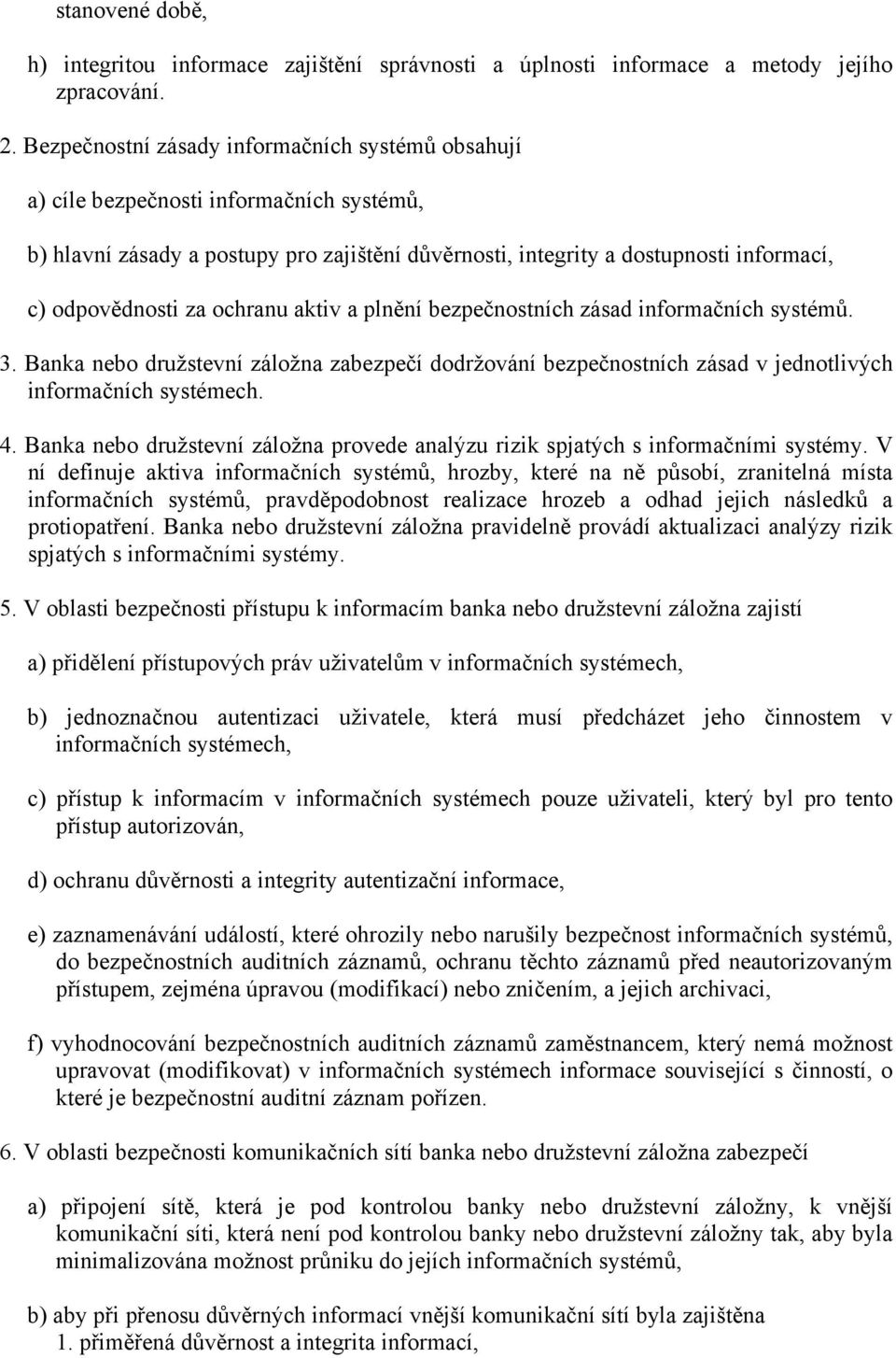 ochranu aktiv a plnění bezpečnostních zásad informačních systémů. 3. Banka nebo družstevní záložna zabezpečí dodržování bezpečnostních zásad v jednotlivých informačních systémech. 4.