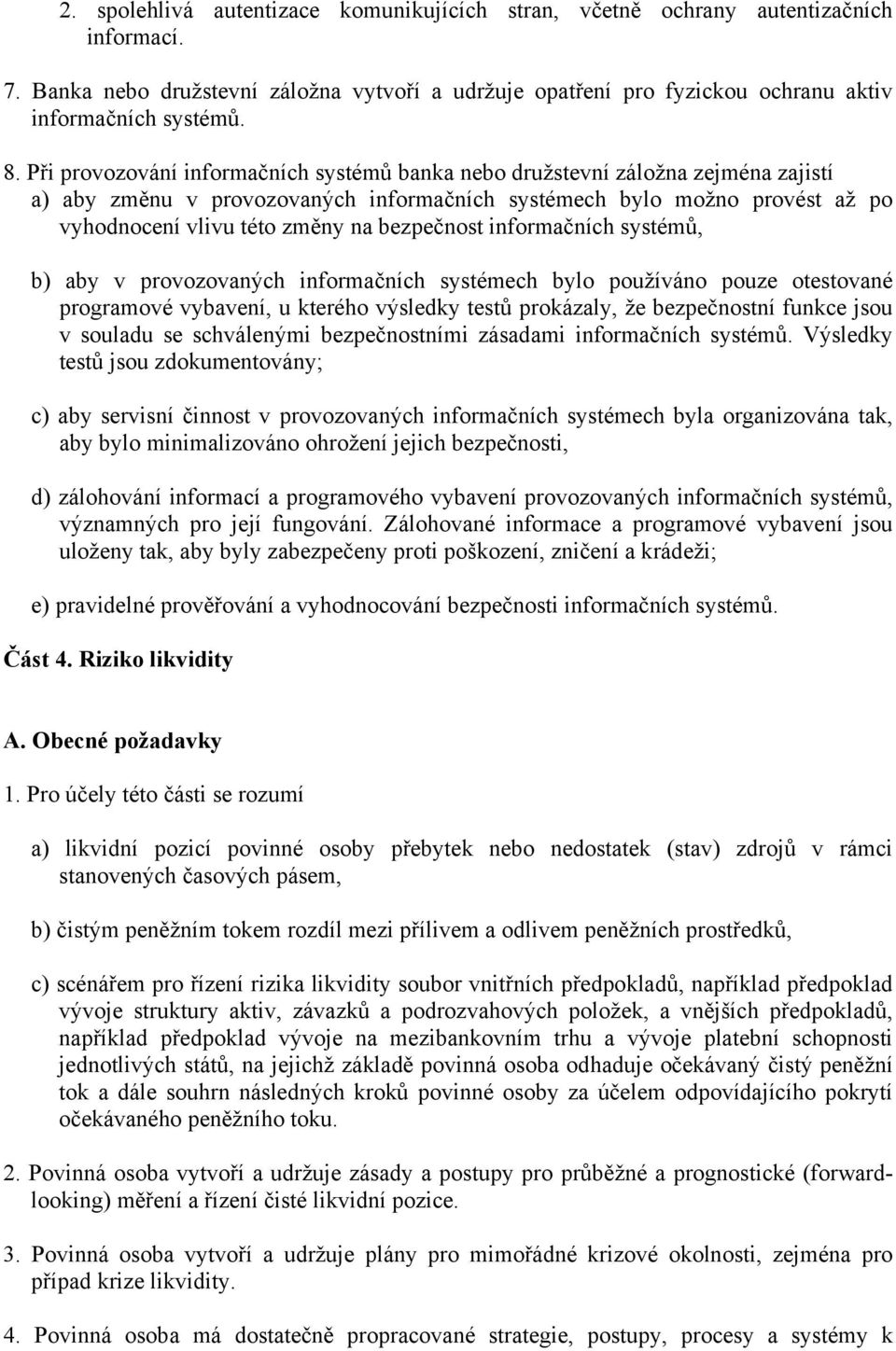 bezpečnost informačních systémů, b) aby v provozovaných informačních systémech bylo používáno pouze otestované programové vybavení, u kterého výsledky testů prokázaly, že bezpečnostní funkce jsou v