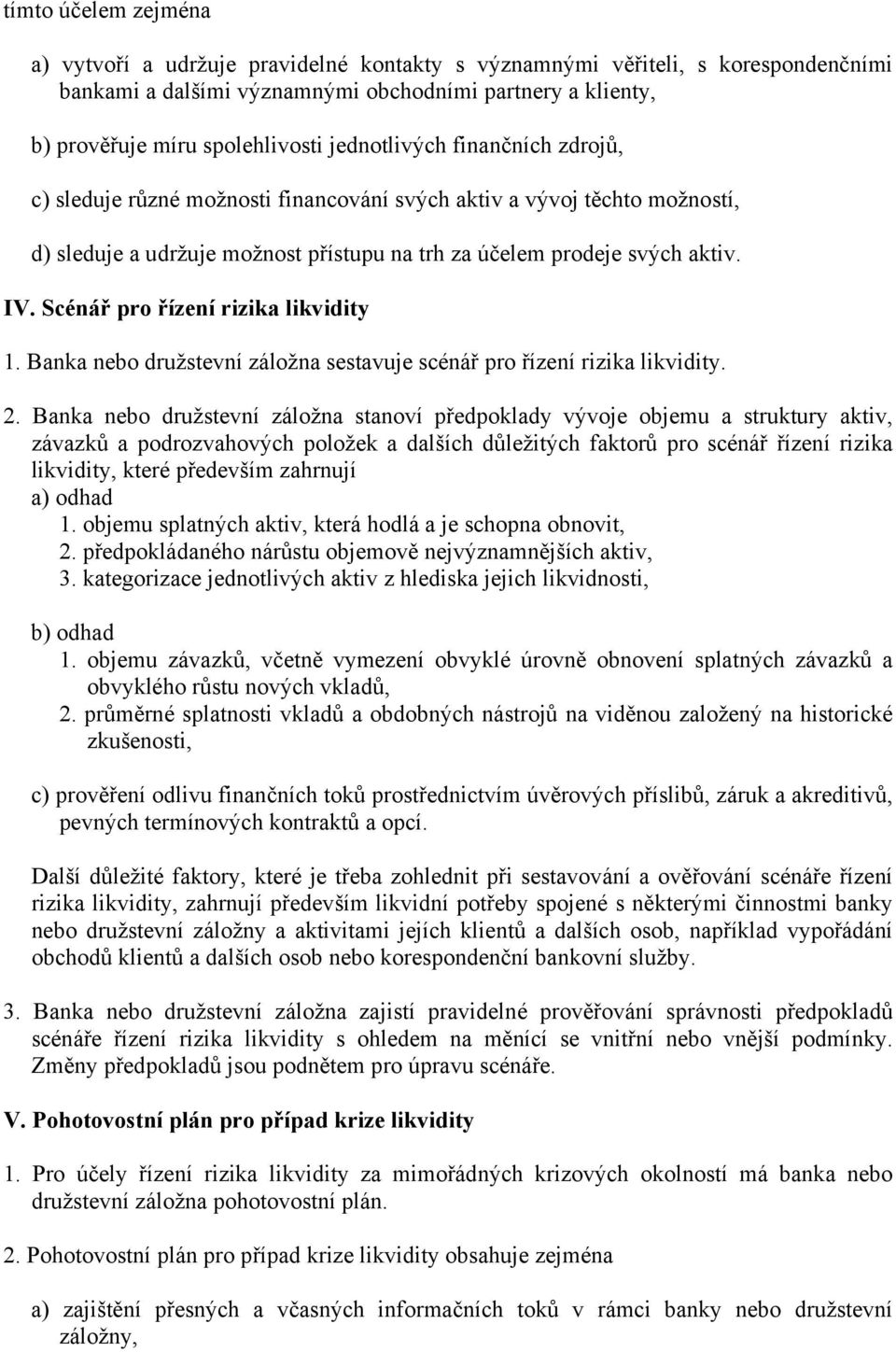 Scénář pro řízení rizika likvidity 1. Banka nebo družstevní záložna sestavuje scénář pro řízení rizika likvidity. 2.