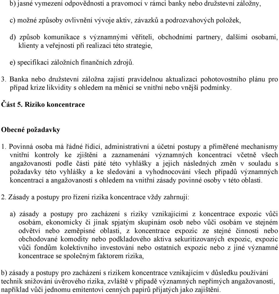 Banka nebo družstevní záložna zajistí pravidelnou aktualizaci pohotovostního plánu pro případ krize likvidity s ohledem na měnící se vnitřní nebo vnější podmínky. Část 5.