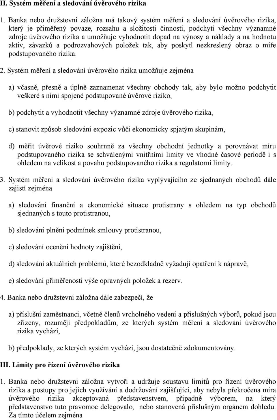 umožňuje vyhodnotit dopad na výnosy a náklady a na hodnotu aktiv, závazků a podrozvahových položek tak, aby poskytl nezkreslený obraz o míře podstupovaného rizika. 2.