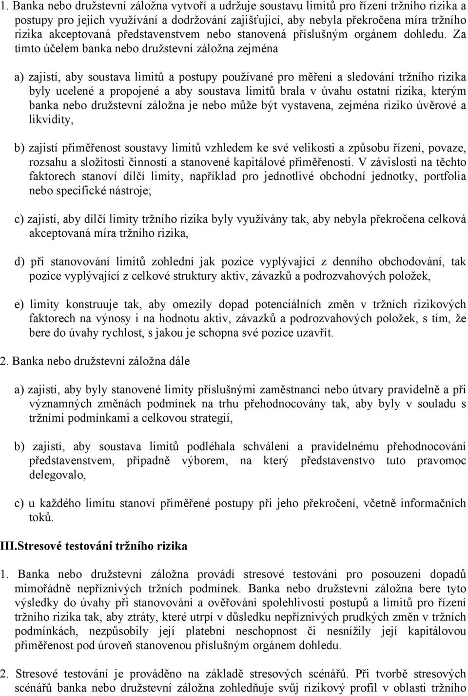 Za tímto účelem banka nebo družstevní záložna zejména a) zajistí, aby soustava limitů a postupy používané pro měření a sledování tržního rizika byly ucelené a propojené a aby soustava limitů brala v