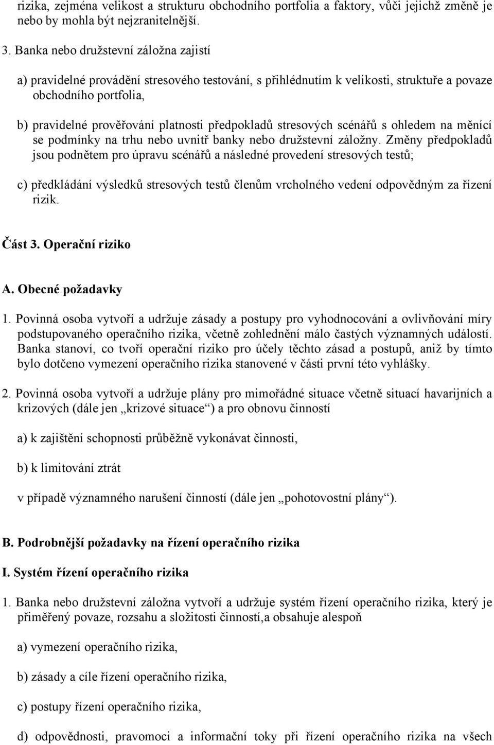 předpokladů stresových scénářů s ohledem na měnící se podmínky na trhu nebo uvnitř banky nebo družstevní záložny.