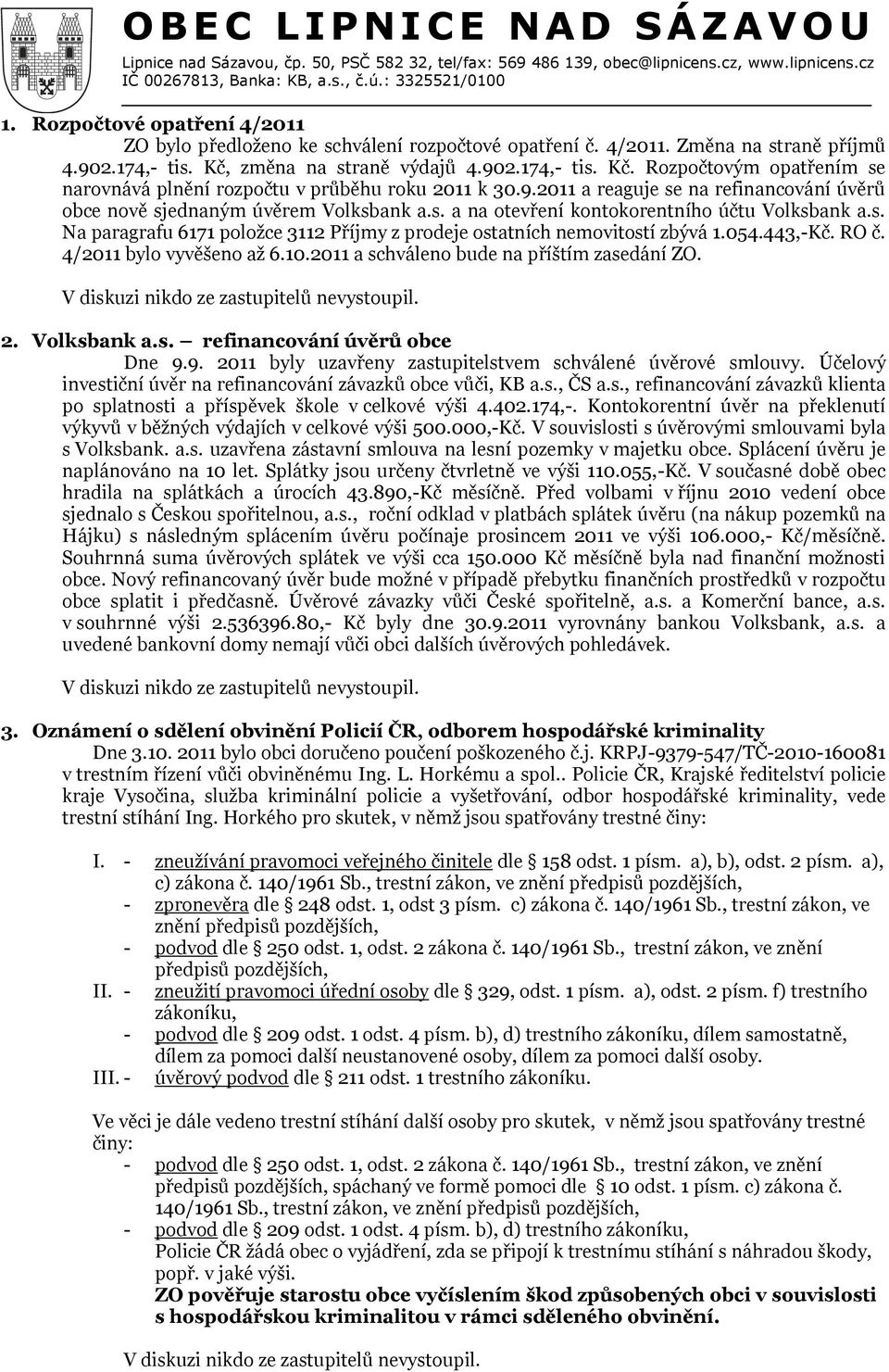 s. a na otevření kontokorentního účtu Volksbank a.s. Na paragrafu 6171 poloţce 3112 Příjmy z prodeje ostatních nemovitostí zbývá 1.054.443,-Kč. RO č. 4/2011 bylo vyvěšeno aţ 6.10.