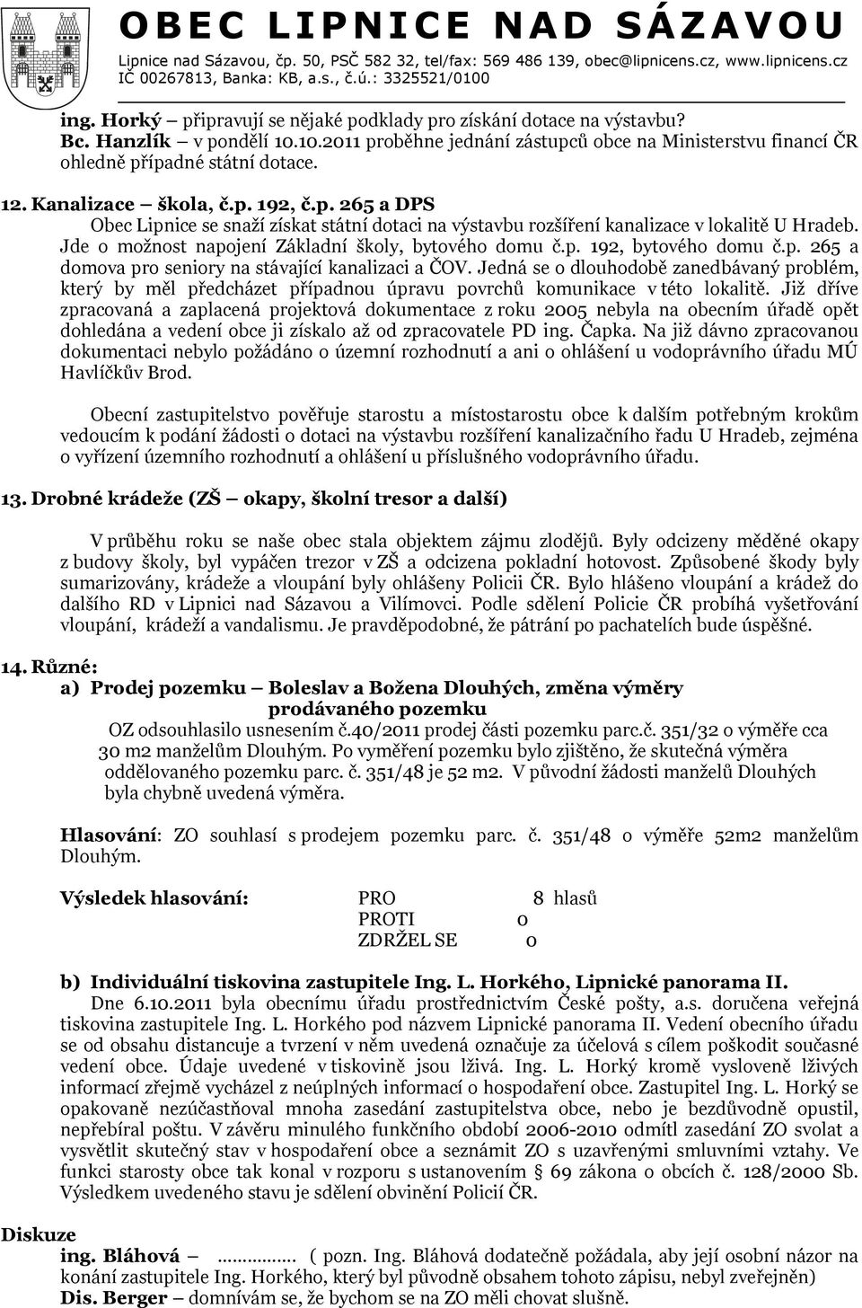 p. 265 a domova pro seniory na stávající kanalizaci a ČOV. Jedná se o dlouhodobě zanedbávaný problém, který by měl předcházet případnou úpravu povrchů komunikace v této lokalitě.